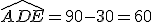 \widehat{ADE}=90-30=60
